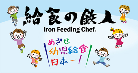 給食の鉄人 めざせ幼児給食日本一！ Iron Feeding Chef レシピ大募集