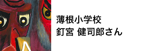 薄根小学校　釘宮 健司郎さん