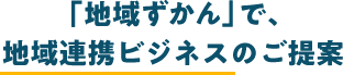 地域ずかんで、地域連携ビジネスのご提案